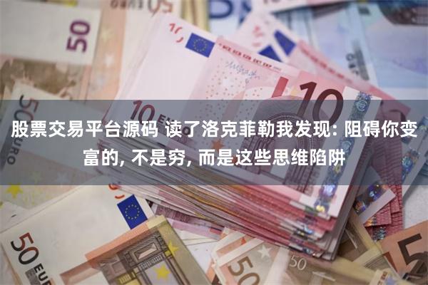股票交易平台源码 读了洛克菲勒我发现: 阻碍你变富的, 不是穷, 而是这些思维陷阱