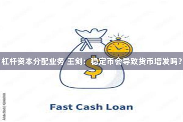 杠杆资本分配业务 王剑：稳定币会导致货币增发吗？