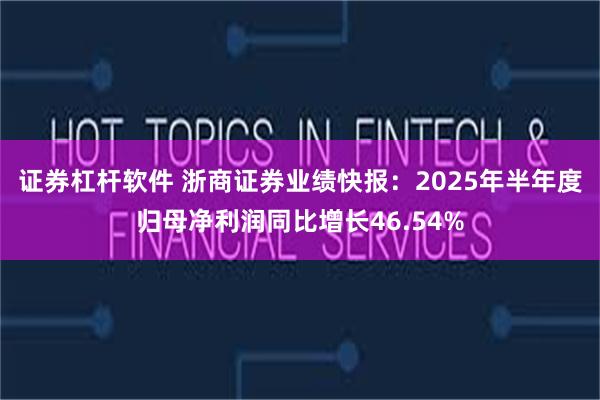 证券杠杆软件 浙商证券业绩快报：2025年半年度归母净利润同比增长46.54%