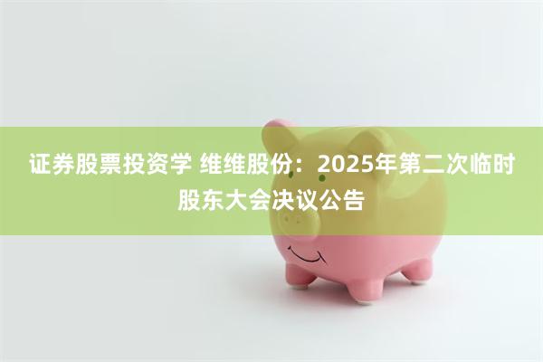 证券股票投资学 维维股份：2025年第二次临时股东大会决议公告